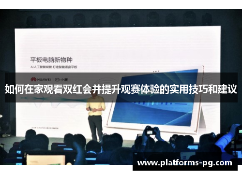 如何在家观看双红会并提升观赛体验的实用技巧和建议 如何在家观看双红会并提升观赛体验的实用技巧和建议