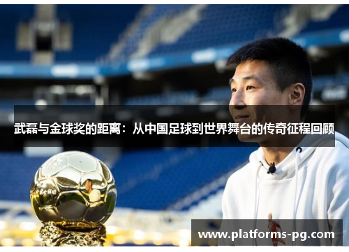 武磊与金球奖的距离:从中国足球到世界舞台的传奇征程回顾 武磊与金球奖的距离:从中国足球到世界舞台的传奇征程回顾
