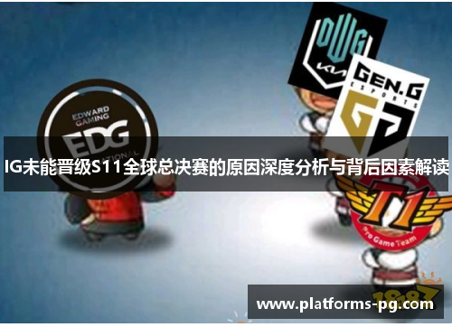 IG未能晋级S11全球总决赛的原因深度分析与背后因素解读 IG未能晋级S11全球总决赛的原因深度分析与背后因素解读