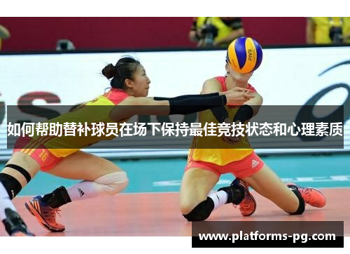 如何帮助替补球员在场下保持最佳竞技状态和心理素质
