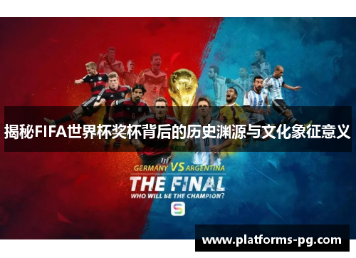 揭秘FIFA世界杯奖杯背后的历史渊源与文化象征意义 揭秘FIFA世界杯奖杯背后的历史渊源与文化象征意义
