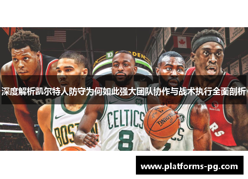 深度解析凯尔特人防守为何如此强大团队协作与战术执行全面剖析