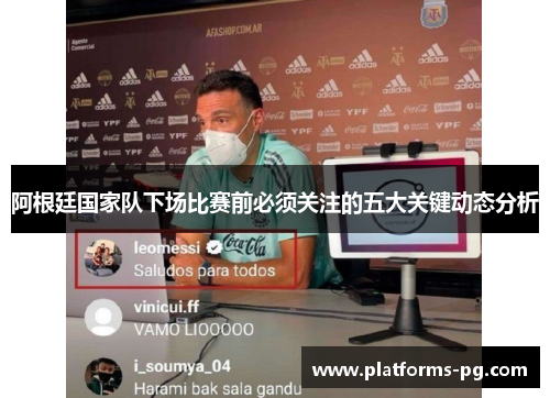 阿根廷国家队下场比赛前必须关注的五大关键动态分析