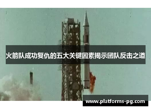 火箭队成功复仇的五大关键因素揭示团队反击之道