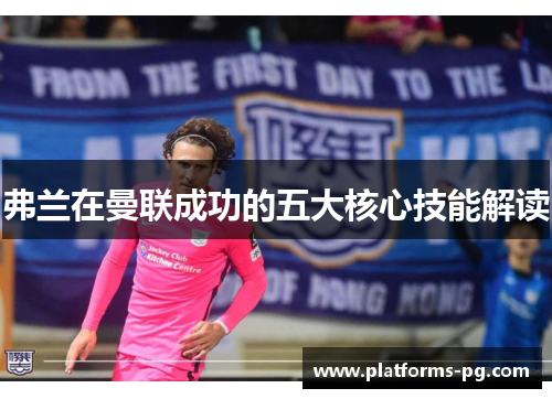 弗兰在曼联成功的五大核心技能解读