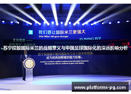 苏宁控股国际米兰的战略意义与中国足球国际化的深远影响分析 苏宁控股国际米兰的战略意义与中国足球国际化的深远影响分析