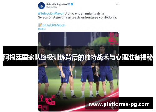 阿根廷国家队终极训练背后的独特战术与心理准备揭秘 阿根廷国家队终极训练背后的独特战术与心理准备揭秘